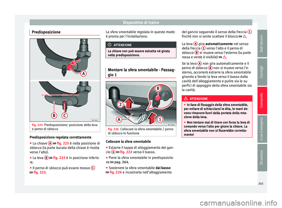 Seat Arona 2018 Manuale del proprietario (in Italian) Dispositivo di traino
Predisposizione Fig. 225
Predisposizione: posizione della leva
e perno di s b
loc
co Predisposizione regolata correttamente
● La chiave A
› ›
› fig. 225
è nella po Seat Arona 2018 Manuale del proprietario (in Italian) Dispositivo di traino
Predisposizione Fig. 225
Predisposizione: posizione della leva
e perno di s b
loc
co Predisposizione regolata correttamente
● La chiave A
› ›
› fig. 225
è nella po