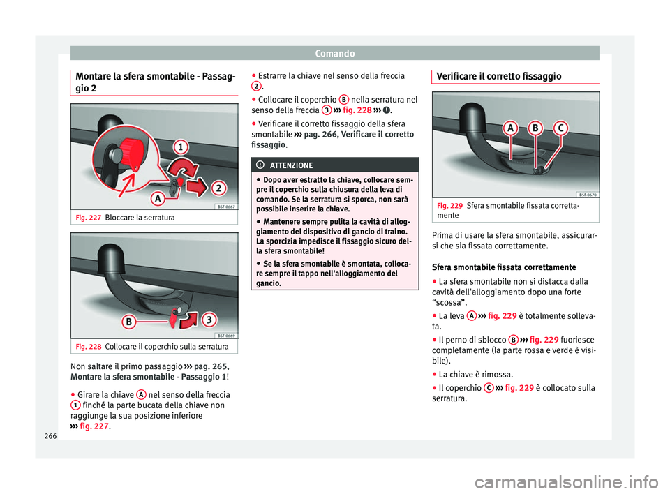 Seat Arona 2018 Manuale del proprietario (in Italian) Comando
Montare la sfera smontabile - Passag-
gio 2 Fig. 227
Bloccare la serratura Fig. 228
Collocare il coperchio sulla serratura Non saltare il primo passaggio
››
› pag. 265,
Montare la sfer Seat Arona 2018 Manuale del proprietario (in Italian) Comando
Montare la sfera smontabile - Passag-
gio 2 Fig. 227
Bloccare la serratura Fig. 228
Collocare il coperchio sulla serratura Non saltare il primo passaggio
››
› pag. 265,
Montare la sfer