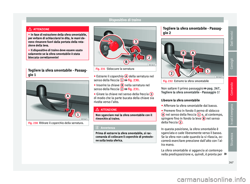 Seat Arona 2018 Manuale del proprietario (in Italian) Dispositivo di traino
ATTENZIONE
● In fa se di e
strazione della sfera smontabile,
per evitare di schiacciarsi le dita, le mani de-
vono rimanere fuori dalla portata della rota-
zione della leva.
Seat Arona 2018 Manuale del proprietario (in Italian) Dispositivo di traino
ATTENZIONE
● In fa se di e
strazione della sfera smontabile,
per evitare di schiacciarsi le dita, le mani de-
vono rimanere fuori dalla portata della rota-
zione della leva.