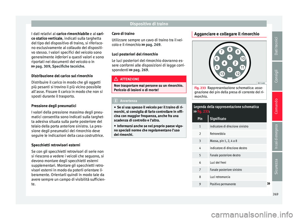 Seat Arona 2018 Manuale del proprietario (in Italian) Dispositivo di traino
I dati relativi al caric
o rimor chiabile e al cari-
co statico verticale , indicati sulla targhetta
del tipo del dispositivo di traino, si riferisco-
no esclusivamente al colla Seat Arona 2018 Manuale del proprietario (in Italian) Dispositivo di traino
I dati relativi al caric
o rimor chiabile e al cari-
co statico verticale , indicati sulla targhetta
del tipo del dispositivo di traino, si riferisco-
no esclusivamente al colla