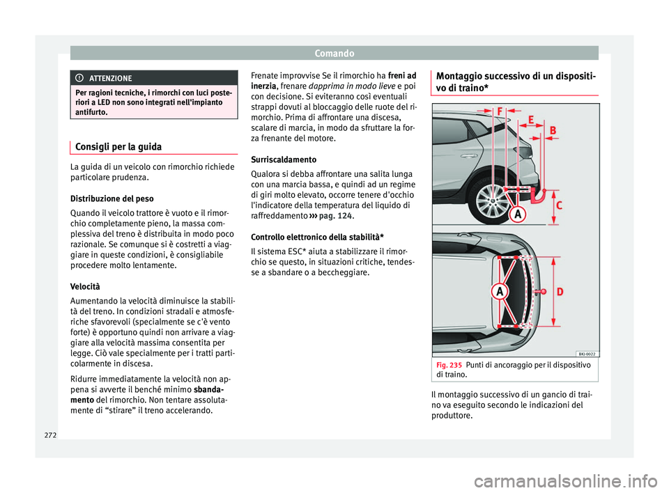 Seat Arona 2018 Manuale del proprietario (in Italian) Comando
ATTENZIONE
Per ragioni tecniche, i rimorchi con luci poste-
riori a LED non sono inte gr
ati nell'impianto
antifurto. Consigli per la guida
La guida di un veicolo con rimorchio richiede
pa Seat Arona 2018 Manuale del proprietario (in Italian) Comando
ATTENZIONE
Per ragioni tecniche, i rimorchi con luci poste-
riori a LED non sono inte gr
ati nell'impianto
antifurto. Consigli per la guida
La guida di un veicolo con rimorchio richiede
pa