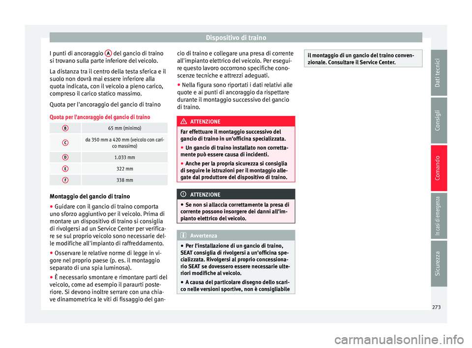 Seat Arona 2018 Manuale del proprietario (in Italian) Dispositivo di traino
I punti di ancoraggio A del gancio di traino
s i tr
o
vano sulla parte inferiore del veicolo.
La distanza tra il centro della testa sferica e il
suolo non dovrà mai essere inf Seat Arona 2018 Manuale del proprietario (in Italian) Dispositivo di traino
I punti di ancoraggio A del gancio di traino
s i tr
o
vano sulla parte inferiore del veicolo.
La distanza tra il centro della testa sferica e il
suolo non dovrà mai essere inf