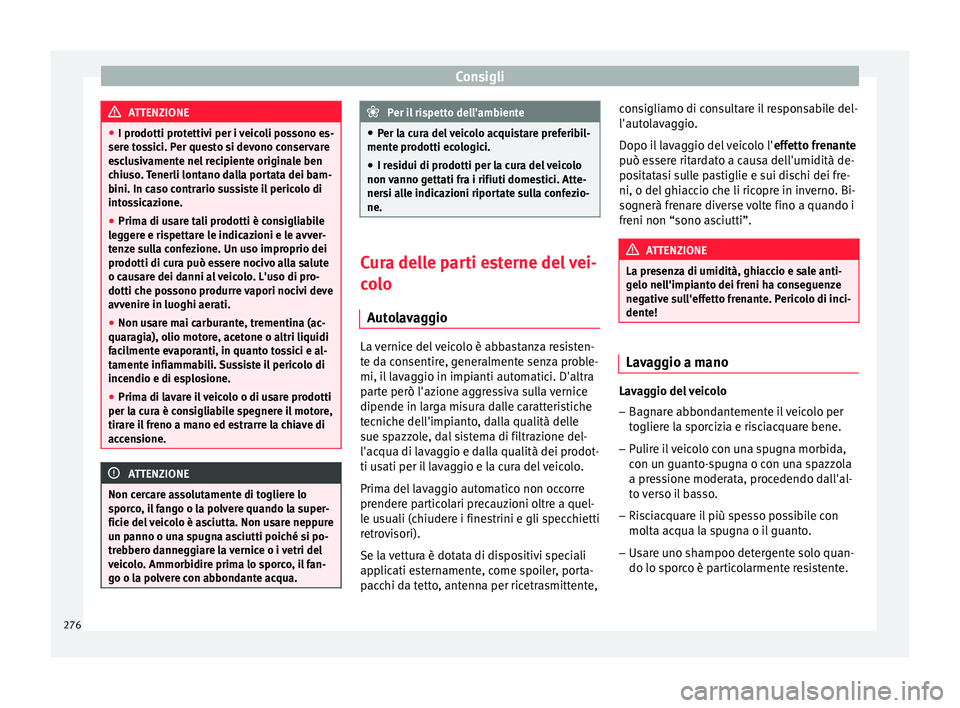 Seat Arona 2018 Manuale del proprietario (in Italian) Consigli
ATTENZIONE
● I prodotti pr ot
ettivi per i veicoli possono es-
sere tossici. Per questo si devono conservare
esclusivamente nel recipiente originale ben
chiuso. Tenerli lontano dalla portat Seat Arona 2018 Manuale del proprietario (in Italian) Consigli
ATTENZIONE
● I prodotti pr ot
ettivi per i veicoli possono es-
sere tossici. Per questo si devono conservare
esclusivamente nel recipiente originale ben
chiuso. Tenerli lontano dalla portat