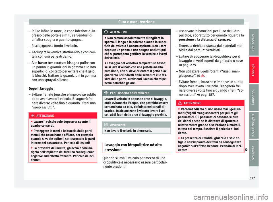 Seat Arona 2018 Manuale del proprietario (in Italian) Cura e manutenzione
– Pu
lir
e infine le ruote, la zona inferiore di in-
gresso delle porte e simili, servendosi di
un'altra spugna o guanto-spugna.
– Risciacquare a fondo il veicolo.
– Asci Seat Arona 2018 Manuale del proprietario (in Italian) Cura e manutenzione
– Pu
lir
e infine le ruote, la zona inferiore di in-
gresso delle porte e simili, servendosi di
un'altra spugna o guanto-spugna.
– Risciacquare a fondo il veicolo.
– Asci