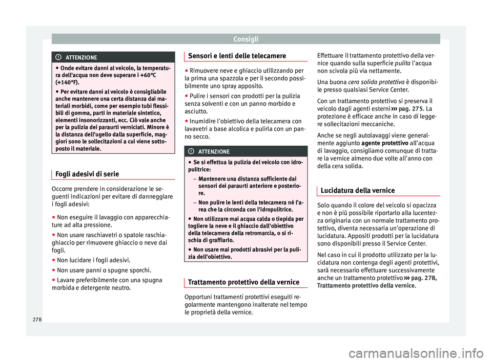 Seat Arona 2018 Manuale del proprietario (in Italian) Consigli
ATTENZIONE
● Onde evit ar
e danni al veicolo, la temperatu-
ra dell'acqua non deve superare i +60°C
(+140°F).
● Per evitare danni al veicolo è consigliabile
anche mant
enere una c Seat Arona 2018 Manuale del proprietario (in Italian) Consigli
ATTENZIONE
● Onde evit ar
e danni al veicolo, la temperatu-
ra dell'acqua non deve superare i +60°C
(+140°F).
● Per evitare danni al veicolo è consigliabile
anche mant
enere una c