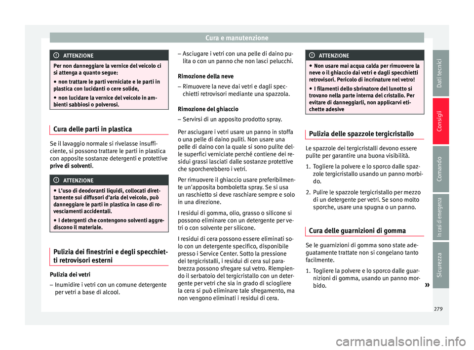 Seat Arona 2018 Manuale del proprietario (in Italian) Cura e manutenzione
ATTENZIONE
Per non danneggiare la vernice del veicolo ci
si att en
ga a quanto segue:
● non trattare le parti verniciate e le parti in
pla
stica con lucidanti o cere solide,
● Seat Arona 2018 Manuale del proprietario (in Italian) Cura e manutenzione
ATTENZIONE
Per non danneggiare la vernice del veicolo ci
si att en
ga a quanto segue:
● non trattare le parti verniciate e le parti in
pla
stica con lucidanti o cere solide,
●