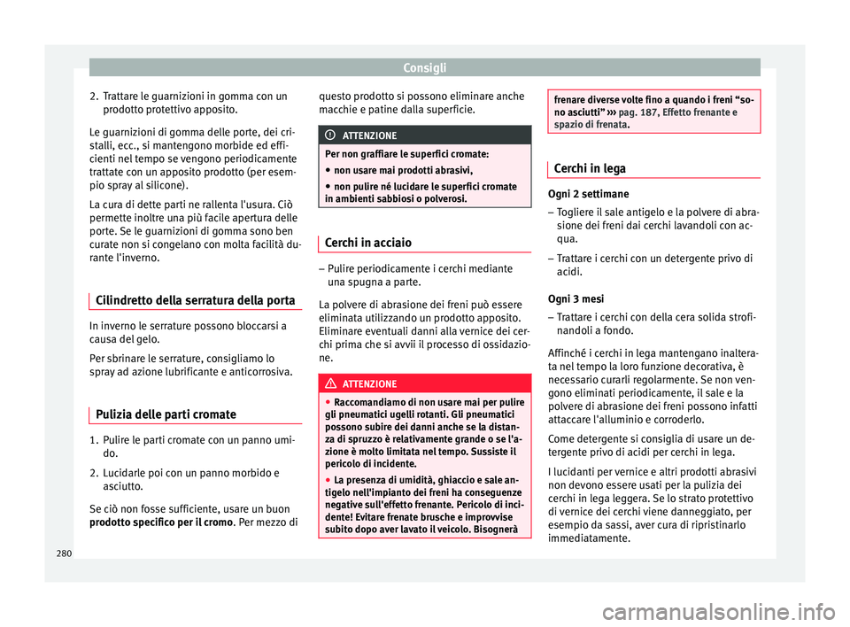 Seat Arona 2018 Manuale del proprietario (in Italian) Consigli
2. Trattare le guarnizioni in gomma con un prodott
o pr
otettivo apposito.
Le guarnizioni di gomma delle porte, dei cri-
stalli, ecc., si mantengono morbide ed effi-
cienti nel tempo se vengo Seat Arona 2018 Manuale del proprietario (in Italian) Consigli
2. Trattare le guarnizioni in gomma con un prodott
o pr
otettivo apposito.
Le guarnizioni di gomma delle porte, dei cri-
stalli, ecc., si mantengono morbide ed effi-
cienti nel tempo se vengo