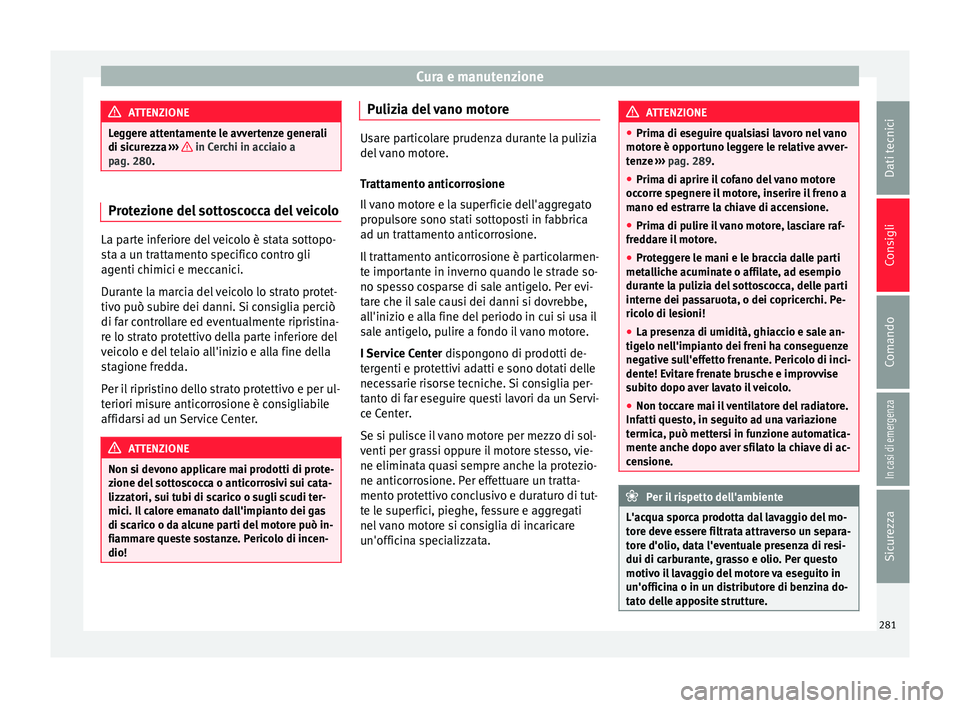 Seat Arona 2018 Manuale del proprietario (in Italian) Cura e manutenzione
ATTENZIONE
Leggere attentamente le avvertenze generali
di sic ur
ezza ››› in Cerchi in acciaio a
pag. 280 . Protezione del sottoscocca del veicolo
La parte inferiore del ve Seat Arona 2018 Manuale del proprietario (in Italian) Cura e manutenzione
ATTENZIONE
Leggere attentamente le avvertenze generali
di sic ur
ezza ››› in Cerchi in acciaio a
pag. 280 . Protezione del sottoscocca del veicolo
La parte inferiore del ve