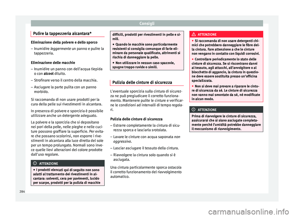 Seat Arona 2018 Manuale del proprietario (in Italian) Consigli
Pulire la tappezzeria alcantara* Eliminazione della polvere e dello sporco
– Inumidire leggermen t e un panno e pulire la
tappezzeria.
Eliminazione delle macchie
– Inumidire un panno con Seat Arona 2018 Manuale del proprietario (in Italian) Consigli
Pulire la tappezzeria alcantara* Eliminazione della polvere e dello sporco
– Inumidire leggermen t e un panno e pulire la
tappezzeria.
Eliminazione delle macchie
– Inumidire un panno con