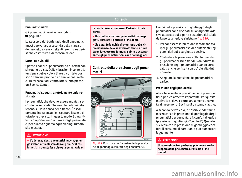 Seat Arona 2018 Manuale del proprietario (in Italian) Consigli
Pneumatici nuovi
Gli pneum atic
i nuo
vi vanno rodati
››› pag. 207.
Lo spessore del battistrada degli pneumatici
nuovi può variare a seconda della marca e
del modello a causa delle di Seat Arona 2018 Manuale del proprietario (in Italian) Consigli
Pneumatici nuovi
Gli pneum atic
i nuo
vi vanno rodati
››› pag. 207.
Lo spessore del battistrada degli pneumatici
nuovi può variare a seconda della marca e
del modello a causa delle di