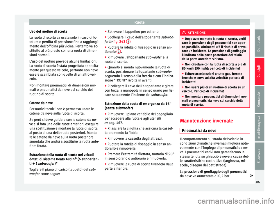 Seat Arona 2018 Manuale del proprietario (in Italian) Ruote
Uso del ruotino di scorta
La ruot a di s
c
orta va usata solo in caso di fo-
ratura o perdita di pressione fino a raggiungi-
mento dell'officina più vicina. Pertanto va so-
stituito al più Seat Arona 2018 Manuale del proprietario (in Italian) Ruote
Uso del ruotino di scorta
La ruot a di s
c
orta va usata solo in caso di fo-
ratura o perdita di pressione fino a raggiungi-
mento dell'officina più vicina. Pertanto va so-
stituito al più