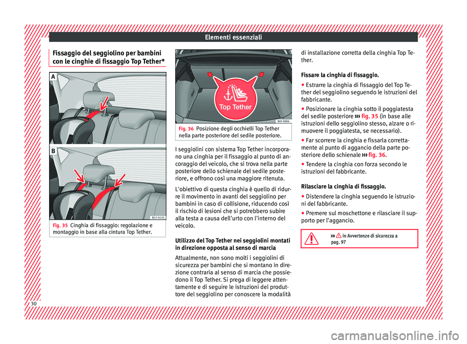 Seat Arona 2018 Manuale del proprietario (in Italian) Elementi essenziali
Fissaggio del seggiolino per bambini
c on l
e c
inghie di fissaggio Top Tether* Fig. 35
Cinghia di fissaggio: regolazione e
mont ag
gio in b
ase alla cintura Top Tether. Fig. 36
P Seat Arona 2018 Manuale del proprietario (in Italian) Elementi essenziali
Fissaggio del seggiolino per bambini
c on l
e c
inghie di fissaggio Top Tether* Fig. 35
Cinghia di fissaggio: regolazione e
mont ag
gio in b
ase alla cintura Top Tether. Fig. 36
P