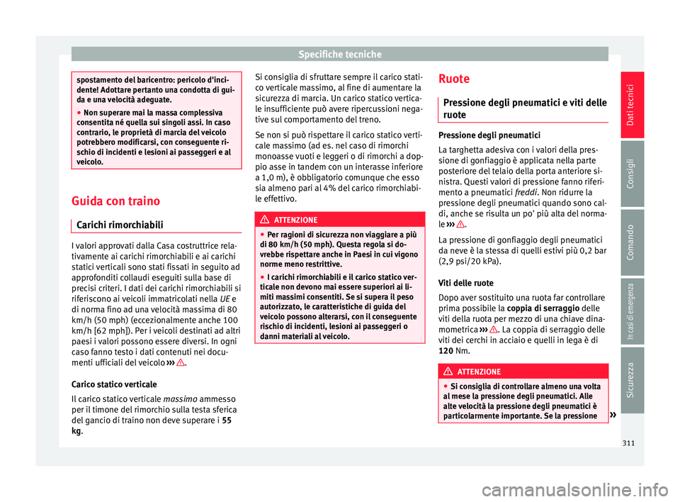 Seat Arona 2018 Manuale del proprietario (in Italian) Specifiche tecniche
spostamento del baricentro: pericolo d'inci-
dente! Adott
ar
e pertanto una condotta di gui-
da e una velocità adeguate.
● Non superare mai la massa complessiva
consentit
a Seat Arona 2018 Manuale del proprietario (in Italian) Specifiche tecniche
spostamento del baricentro: pericolo d'inci-
dente! Adott
ar
e pertanto una condotta di gui-
da e una velocità adeguate.
● Non superare mai la massa complessiva
consentit
a