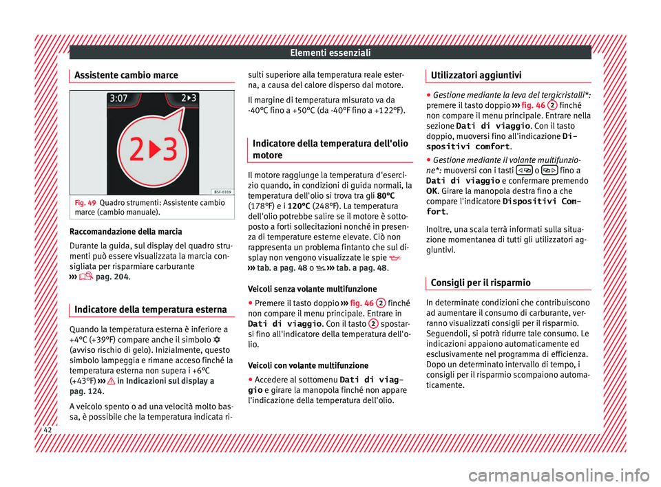 Seat Arona 2018 Manuale del proprietario (in Italian) Elementi essenziali
Assistente cambio marce Fig. 49
Quadro strumenti: Assistente cambio
m ar
c
e (cambio manuale). Raccomandazione della marcia
D
ur
ant
e la guida, sul display del quadro stru-
menti Seat Arona 2018 Manuale del proprietario (in Italian) Elementi essenziali
Assistente cambio marce Fig. 49
Quadro strumenti: Assistente cambio
m ar
c
e (cambio manuale). Raccomandazione della marcia
D
ur
ant
e la guida, sul display del quadro stru-
menti