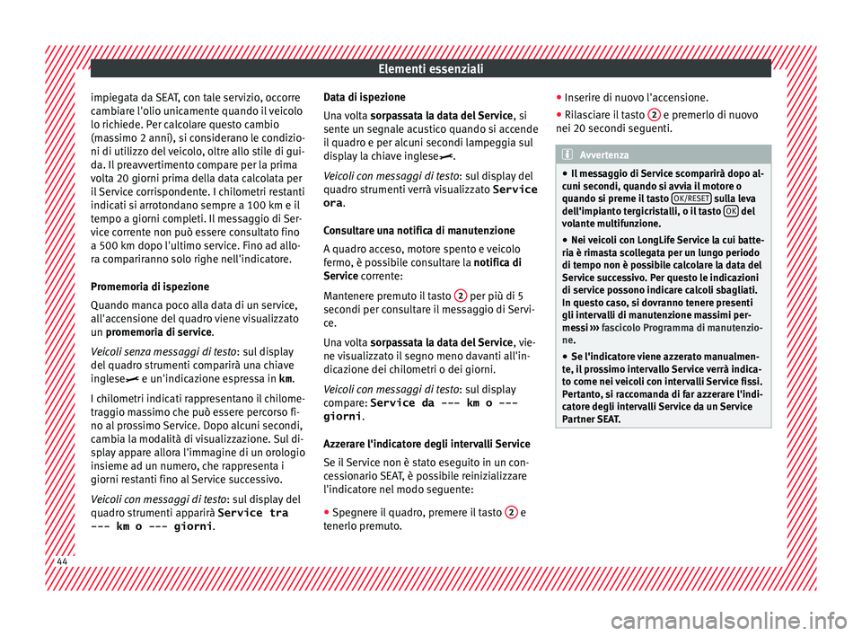 Seat Arona 2018 Manuale del proprietario (in Italian) Elementi essenziali
impiegata da SEAT, con tale servizio, occorre
c amb
i
are l'olio unicamente quando il veicolo
lo richiede. Per calcolare questo cambio
(massimo 2 anni), si considerano le condi Seat Arona 2018 Manuale del proprietario (in Italian) Elementi essenziali
impiegata da SEAT, con tale servizio, occorre
c amb
i
are l'olio unicamente quando il veicolo
lo richiede. Per calcolare questo cambio
(massimo 2 anni), si considerano le condi
