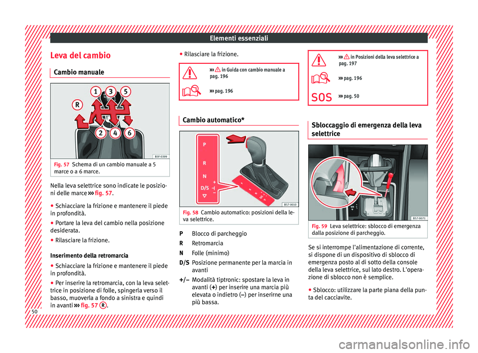 Seat Arona 2018  Manuale del proprietario (in Italian) Elementi essenziali
Leva del cambio C amb
io m
anualeFig. 57
Schema di un cambio manuale a 5
m ar
c

e o a 6 marce. Nella leva selettrice sono indicate le posizio-
ni del
l
e m

arce ››› fig. 57