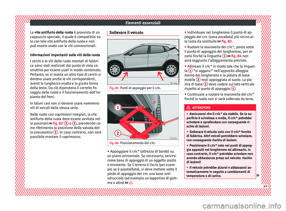 Seat Arona 2018 Manuale del proprietario (in Italian) Elementi essenziali
La v ite antifurto della ruota è provvista di un
c ap
puccio speciale, il quale è compatibile so-
lo con tale vite antifurto della ruota e non
può essere usato con le viti conve Seat Arona 2018 Manuale del proprietario (in Italian) Elementi essenziali
La v ite antifurto della ruota è provvista di un
c ap
puccio speciale, il quale è compatibile so-
lo con tale vite antifurto della ruota e non
può essere usato con le viti conve
