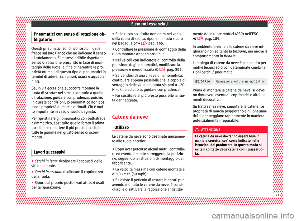 Seat Arona 2018 Manuale del proprietario (in Italian) Elementi essenziali
Pneumatici con senso di rotazione ob-
b lig
at
orio Questi pneumatici sono riconoscibili dalle
frec
c
e sul loro fianco che ne indicano il senso
di rotolamento. È imprescindibile Seat Arona 2018 Manuale del proprietario (in Italian) Elementi essenziali
Pneumatici con senso di rotazione ob-
b lig
at
orio Questi pneumatici sono riconoscibili dalle
frec
c
e sul loro fianco che ne indicano il senso
di rotolamento. È imprescindibile