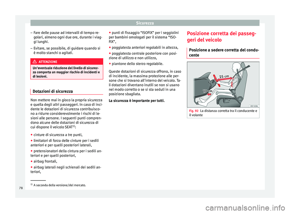 Seat Arona 2018 Manuale del proprietario (in Italian) Sicurezza
– Far
e del
le pause ad intervalli di tempo re-
golari, almeno ogni due ore, durante i viag-
gi lunghi.
– Evitare, se possibile, di guidare quando si
è molto s
tanchi o agitati. ATTENZ Seat Arona 2018 Manuale del proprietario (in Italian) Sicurezza
– Far
e del
le pause ad intervalli di tempo re-
golari, almeno ogni due ore, durante i viag-
gi lunghi.
– Evitare, se possibile, di guidare quando si
è molto s
tanchi o agitati. ATTENZ