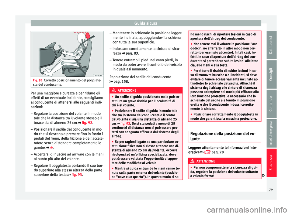 Seat Arona 2018  Manuale del proprietario (in Italian) Guida sicura
Fig. 93
Corretto posizionamento del poggiate-
st a del
 conducente. Per una maggiore sicurezza e per ridurre gli
eff
etti di u
n ev

entuale incidente, consigliamo
al conducente di attene