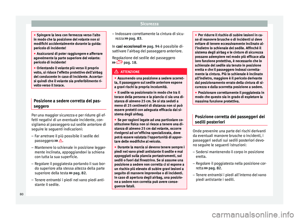 Seat Arona 2018  Manuale del proprietario (in Italian) Sicurezza
●
Spin g
ere la leva con fermezza verso l'alto
in modo che la posizione del volante non si
modifichi accidentalmente durante la guida:
pericolo di incidente!
● Assicurarsi di poter r