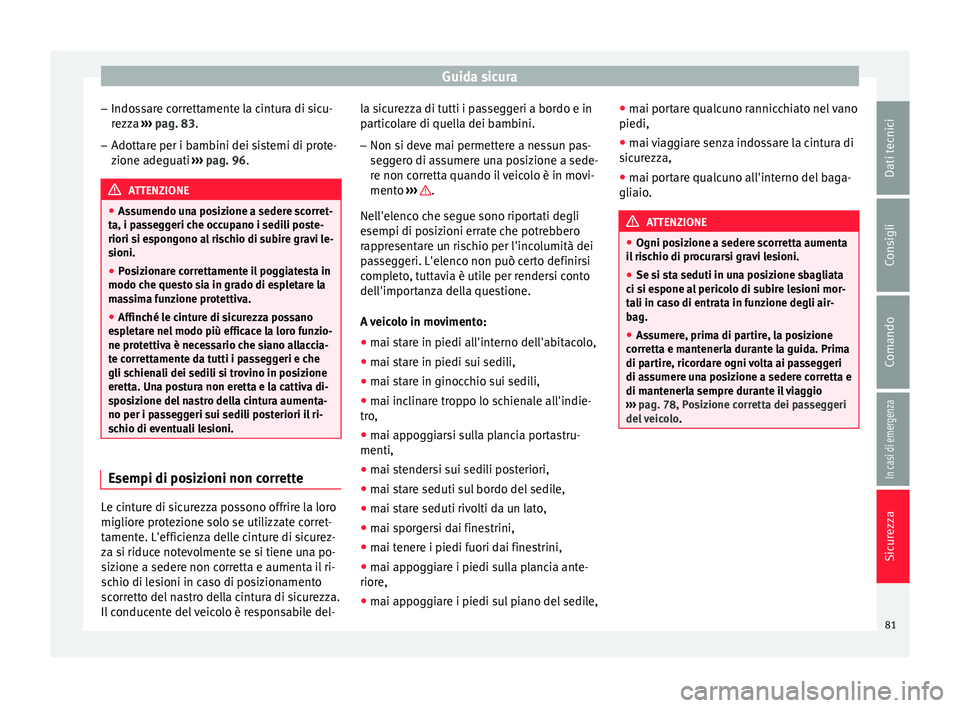 Seat Arona 2018  Manuale del proprietario (in Italian) Guida sicura
– Indo s
s
are correttamente la cintura di sicu-
rezza  ››› pag. 83.
– Adottare per i bambini dei sistemi di prote-
zione ade

guati ››› pag. 96. ATTENZIONE
● Ass umendo