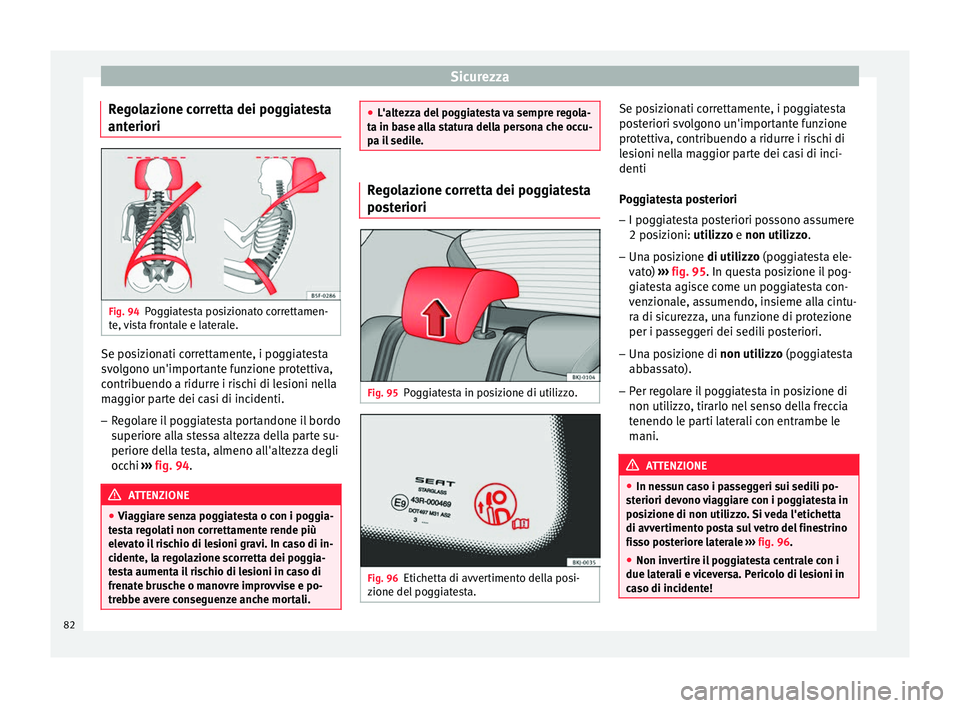 Seat Arona 2018  Manuale del proprietario (in Italian) Sicurezza
Regolazione corretta dei poggiatesta
ant eriori Fig. 94
Poggiatesta posizionato correttamen-
t e, 
v
ista frontale e laterale. Se posizionati correttamente, i poggiatesta
s
v
o

lgono un'
