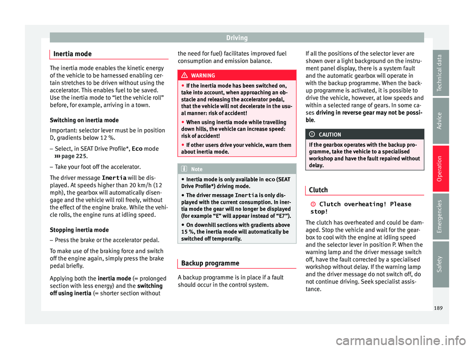 Seat Arona 2017  Owners Manual Driving
Inertia mode The inertia mode enables the kinetic energy
of the 
v
ehicle to be harnessed enabling cer-
tain stretches to be driven without using the
accelerator. This enables fuel to be saved
