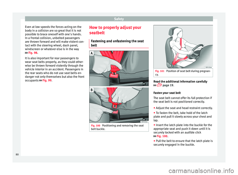 Seat Arona 2017 Owners Manual Safety
Even at low speeds the forces acting on the
body in a c
o
llision are so great that it is not
possible to brace oneself with one's hands.
In a frontal collision, unbelted passengers
are th Seat Arona 2017 Owners Manual Safety
Even at low speeds the forces acting on the
body in a c
o
llision are so great that it is not
possible to brace oneself with one's hands.
In a frontal collision, unbelted passengers
are th