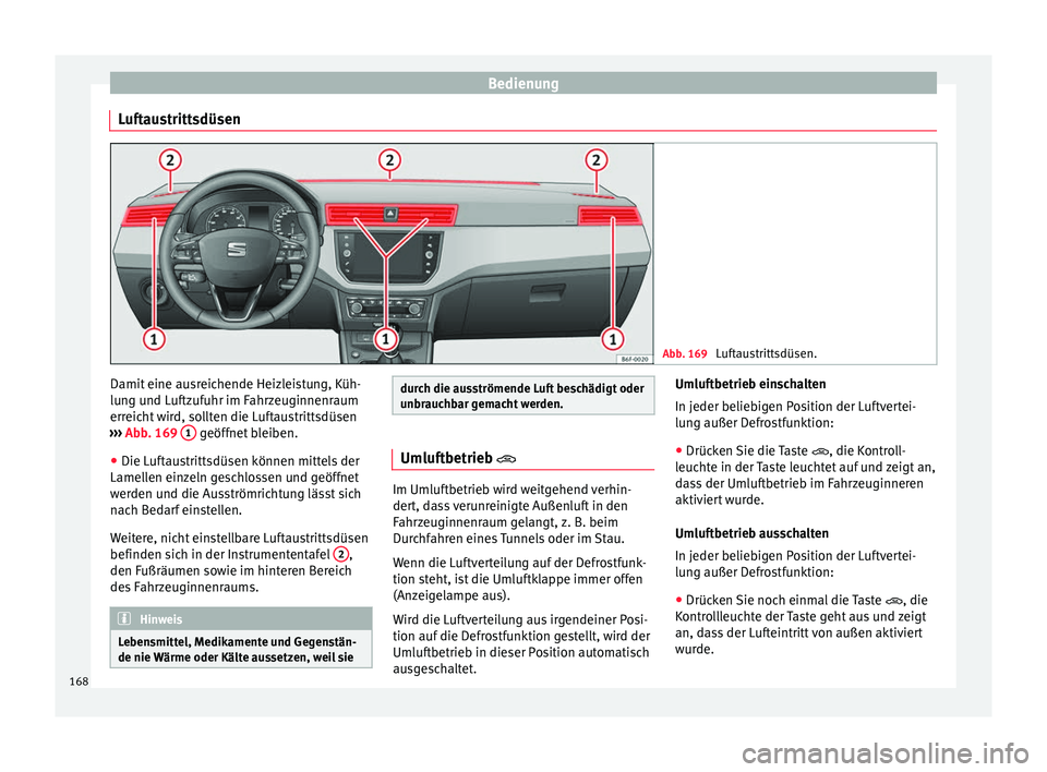 Seat Arona 2017  Betriebsanleitung (in German) Bedienung
Luftaustrittsdüsen Abb. 169 
Luftaustrittsdüsen. Damit eine ausreichende Heizleistung, Küh-
lu
n
g u
nd Luftzufuhr im Fahrzeuginnenraum
erreicht wird, sollten die Luftaustrittsdüsen
›