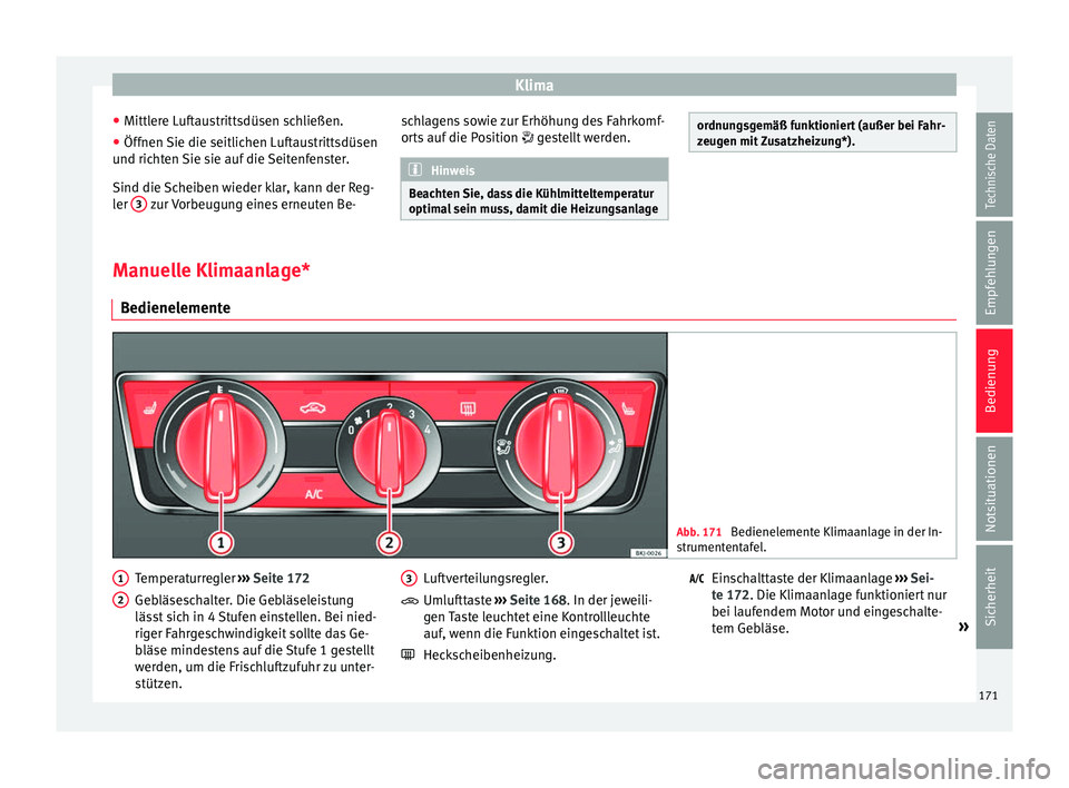 Seat Arona 2017  Betriebsanleitung (in German) Klima
● Mittl er
e L
uftaustrittsdüsen schließen.
● Öffnen Sie die seitlichen Luftaustrittsdüsen
und richt
 en Sie sie auf die Seitenfenster.
Sind die Scheiben wieder klar, kann der Reg-
ler  