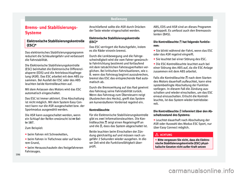 Seat Arona 2017  Betriebsanleitung (in German) Bedienung
Brems- und Stabilisierungs-
S y
s
teme
Elektronische Stabilisierungskontrolle
(ESC)* Das elektronisches Stabilisierungsprogramm
reduz
ier

t die Schleudergefahr und verbessert
die Fahrstabil