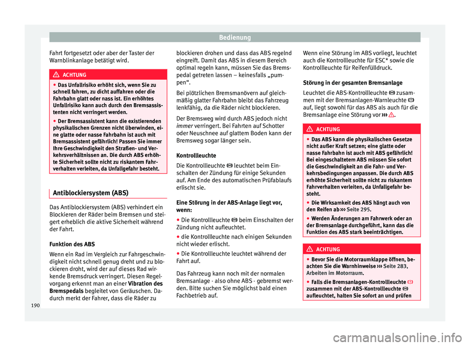 Seat Arona 2017  Betriebsanleitung (in German) Bedienung
Fahrt fortgesetzt oder aber der Taster der
W arnb
link
anlage betätigt wird. ACHTUNG
● Das  Unf

allrisiko erhöht sich, wenn Sie zu
schnell fahren, zu dicht auffahren oder die
Fahrbahn g