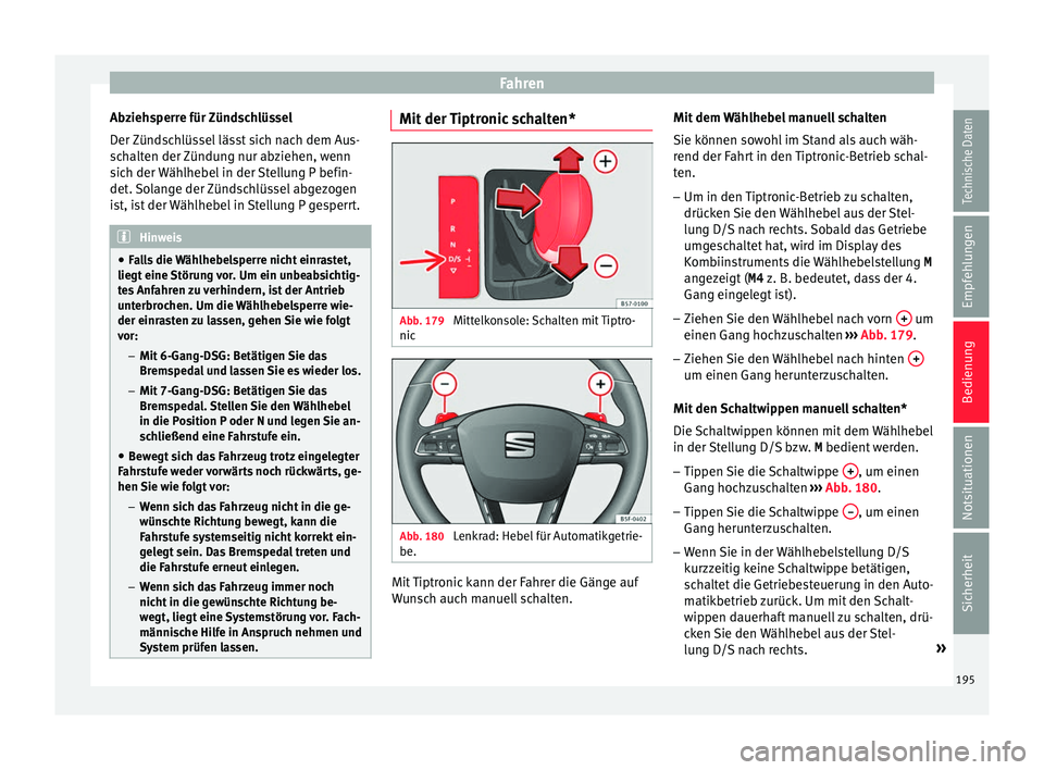 Seat Arona 2017  Betriebsanleitung (in German) Fahren
Abziehsperre für Zündschlüssel
D er 
Zünd
schlüssel lässt sich nach dem Aus-
schalten der Zündung nur abziehen, wenn
sich der Wählhebel in der Stellung P befin-
det. Solange der Zündsc