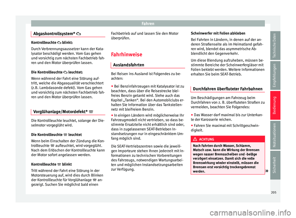 Seat Arona 2017  Betriebsanleitung (in German) Fahren
Abgaskontrollsystem*  Kontrollleuchte  blinkt:
D
ur
ch Verbrennungsaussetzer kann der Kata-
lysator beschädigt werden. Vom Gas gehen
und vorsichtig zum nächsten Fachbetrieb fah-
ren und