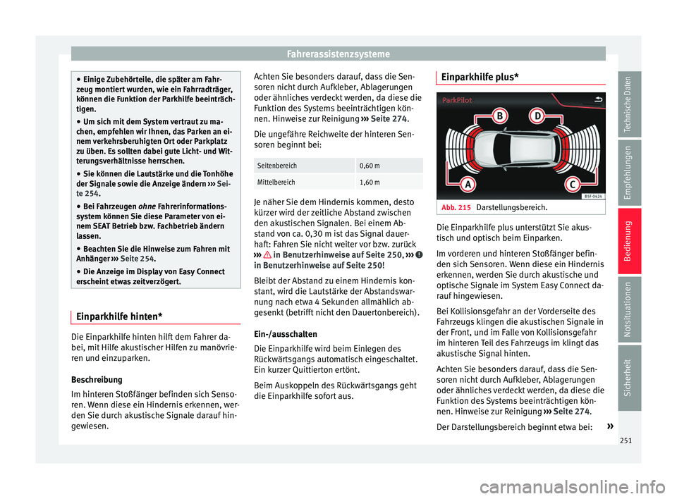 Seat Arona 2017 Betriebsanleitung (in German) Fahrerassistenzsysteme
●
Einige Z
ubehörteile, die später am Fahr-
zeug montiert wurden, wie ein Fahrradträger,
können die Funktion der Parkhilfe beeinträch-
tigen.
● Um sich mit dem System Seat Arona 2017 Betriebsanleitung (in German) Fahrerassistenzsysteme
●
Einige Z
ubehörteile, die später am Fahr-
zeug montiert wurden, wie ein Fahrradträger,
können die Funktion der Parkhilfe beeinträch-
tigen.
● Um sich mit dem System