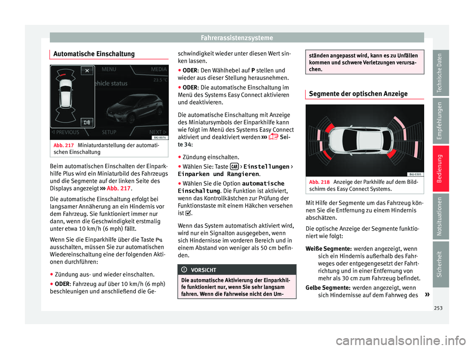 Seat Arona 2017 Betriebsanleitung (in German) Fahrerassistenzsysteme
Automatische Einschaltung Abb. 217
Miniaturdarstellung der automati-
s c
hen Ein
schaltung Beim automatischen Einschalten der Einpark-
hi
lf
e Plu
s wird ein Miniaturbild des Seat Arona 2017 Betriebsanleitung (in German) Fahrerassistenzsysteme
Automatische Einschaltung Abb. 217
Miniaturdarstellung der automati-
s c
hen Ein
schaltung Beim automatischen Einschalten der Einpark-
hi
lf
e Plu
s wird ein Miniaturbild des