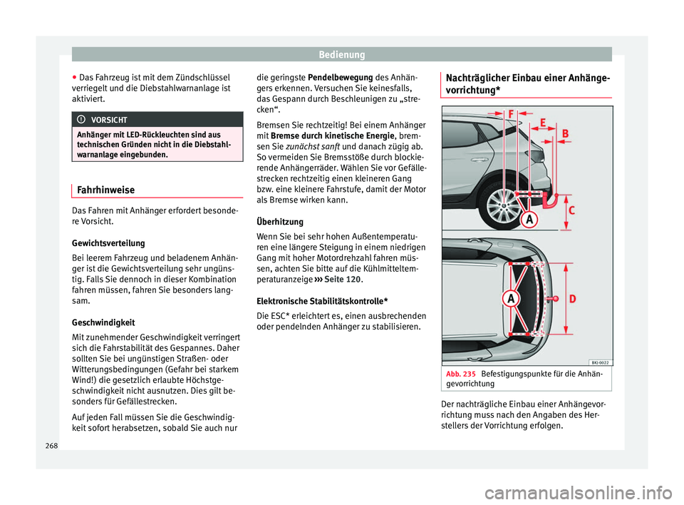 Seat Arona 2017  Betriebsanleitung (in German) Bedienung
● Da s
 F
ahrzeug ist mit dem Zündschlüssel
verriegelt und die Diebstahlwarnanlage ist
aktiviert. VORSICHT
Anhänger mit LED-Rückleuchten sind aus
tec hni

schen Gründen nicht in die D
