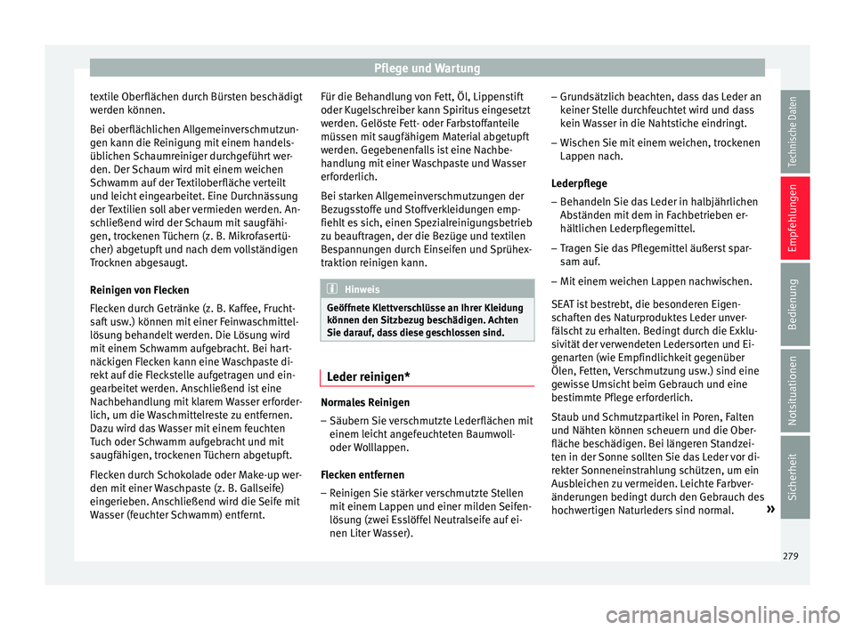 Seat Arona 2017 Betriebsanleitung (in German) Pflege und Wartung
textile Oberflächen durch Bürsten beschädigt
w er
den k
önnen.
Bei oberflächlichen Allgemeinverschmutzun-
gen kann die Reinigung mit einem handels-
üblichen Schaumreiniger dur Seat Arona 2017 Betriebsanleitung (in German) Pflege und Wartung
textile Oberflächen durch Bürsten beschädigt
w er
den k
önnen.
Bei oberflächlichen Allgemeinverschmutzun-
gen kann die Reinigung mit einem handels-
üblichen Schaumreiniger dur