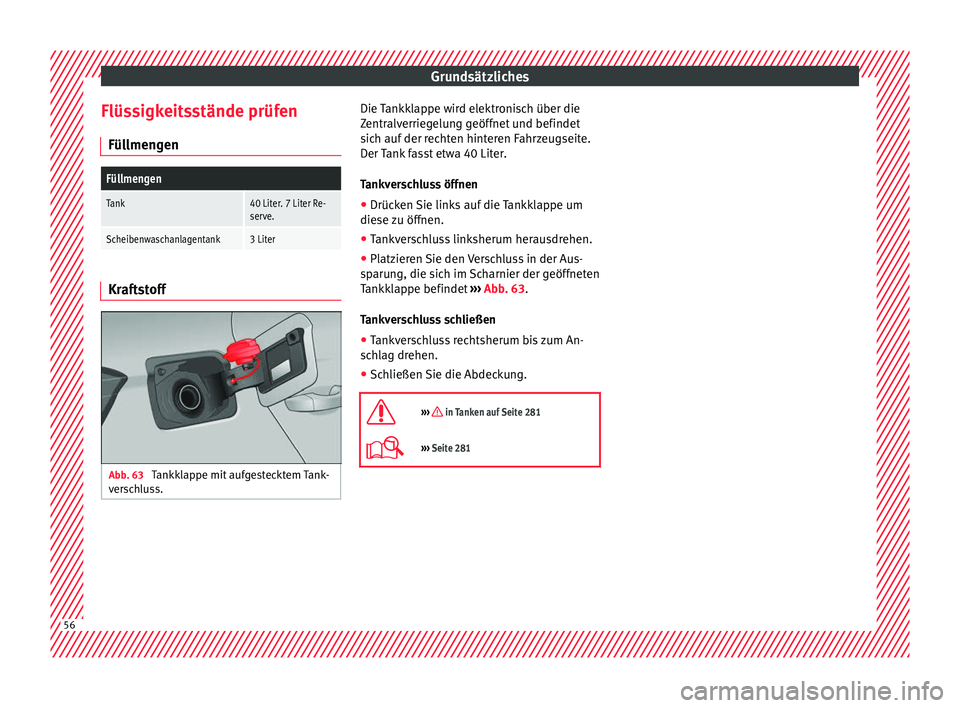 Seat Arona 2017  Betriebsanleitung (in German) Grundsätzliches
Flüssigkeitsstände prüfen Fül lmen
g
en
Füllmengen
Tank40 Liter. 7 Liter Re-
serve.
Scheibenwaschanlagentank3 LiterKraftstoff
Abb. 63 
Tankklappe mit aufgestecktem Tank-
v er
s

