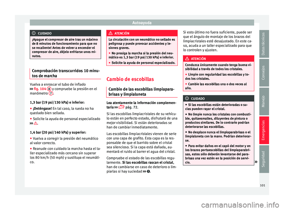 Seat Arona 2017  Manual del propietario (in Spanish) Autoayuda
CUIDADO
¡Apague el compresor de aire tras un máximo
de 8 minuto s
 de funcionamiento para que no
se recaliente! Antes de volver a encender el
compresor de aire, déjelo enfriarse unos mi-
