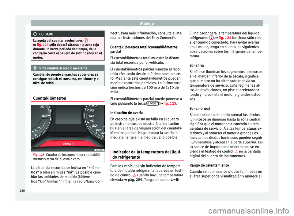 Seat Arona 2017 Manual del propietario (in Spanish) Manejo
CUIDADO
La aguja del cuentarrevoluciones 1›››
fig. 124 sólo deberá a lc anzar la zona roja
durante un breve período de tiempo, de lo
contrario corre el peligro de sufrir daños en el Seat Arona 2017 Manual del propietario (in Spanish) Manejo
CUIDADO
La aguja del cuentarrevoluciones 1›››
fig. 124 sólo deberá a lc anzar la zona roja
durante un breve período de tiempo, de lo
contrario corre el peligro de sufrir daños en el