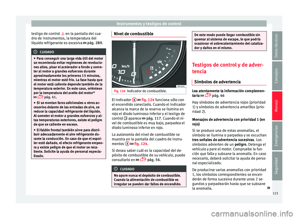 Seat Arona 2017 Manual del propietario (in Spanish) Instrumentos y testigos de control
testigo de control en la p
ant alla del cua-
dro de instrumentos, la temperatura del
líquido refrigerante es excesiva ››› pág. 289. CUIDADO
● Par a c Seat Arona 2017 Manual del propietario (in Spanish) Instrumentos y testigos de control
testigo de control en la p
ant alla del cua-
dro de instrumentos, la temperatura del
líquido refrigerante es excesiva ››› pág. 289. CUIDADO
● Par a c