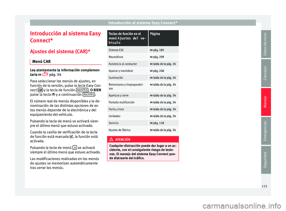 Seat Arona 2017 Manual del propietario (in Spanish) Introducción al sistema Easy Connect*
Introducción al sistema Easy
C onnect*
Aju s
tes del sistema (CAR)*
Menú CAR Lea atentamente la información complemen-
tari
a
›››
pág. 34
Para s Seat Arona 2017 Manual del propietario (in Spanish) Introducción al sistema Easy Connect*
Introducción al sistema Easy
C onnect*
Aju s
tes del sistema (CAR)*
Menú CAR Lea atentamente la información complemen-
tari
a
›››
pág. 34
Para s