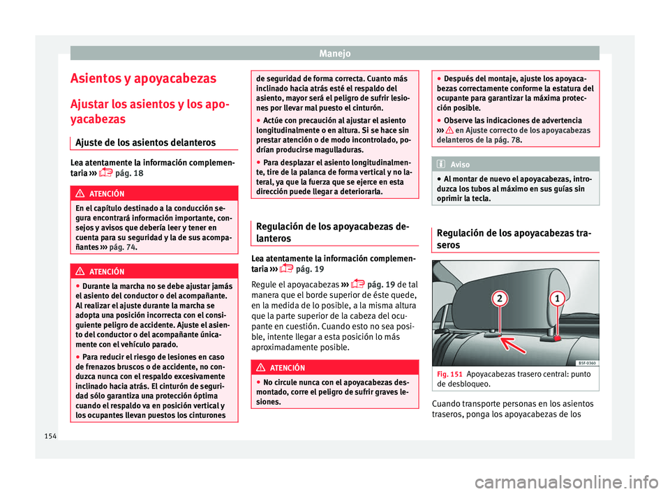 Seat Arona 2017  Manual del propietario (in Spanish) Manejo
Asientos y apoyacabezas
Aju s
t
ar los asientos y los apo-
yacabezas
Ajuste de los asientos delanteros Lea atentamente la información complemen-
tari
a

 ››› 
 pág. 18 ATENCIÓN
En e