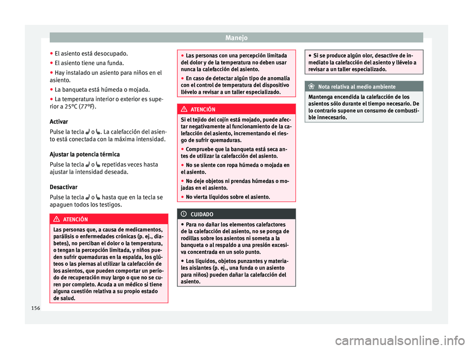 Seat Arona 2017  Manual del propietario (in Spanish) Manejo
● El a
s
iento está desocupado.
● El asiento tiene una funda.
● Hay instalado un asiento para niños en el
asient
 o.
● La banqueta está húmeda o mojada.
● La temperatura interior 