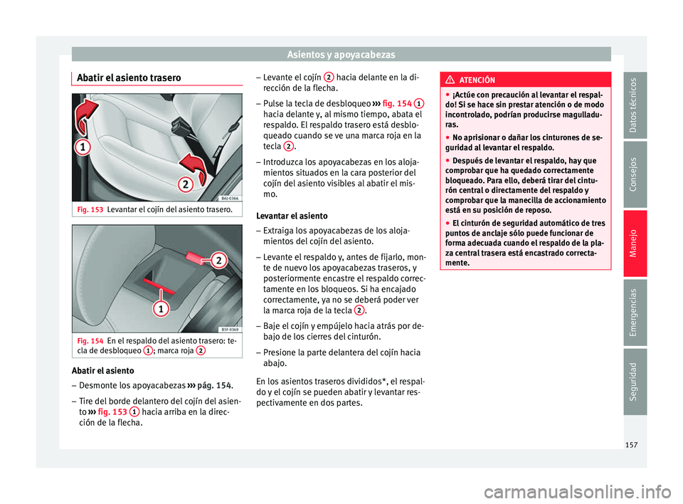 Seat Arona 2017  Manual del propietario (in Spanish) Asientos y apoyacabezas
Abatir el asiento trasero Fig. 153
Levantar el cojín del asiento trasero. Fig. 154
En el respaldo del asiento trasero: te-
c l
a de de
sbloqueo  1 ; marca roja 
2Abatir el asi