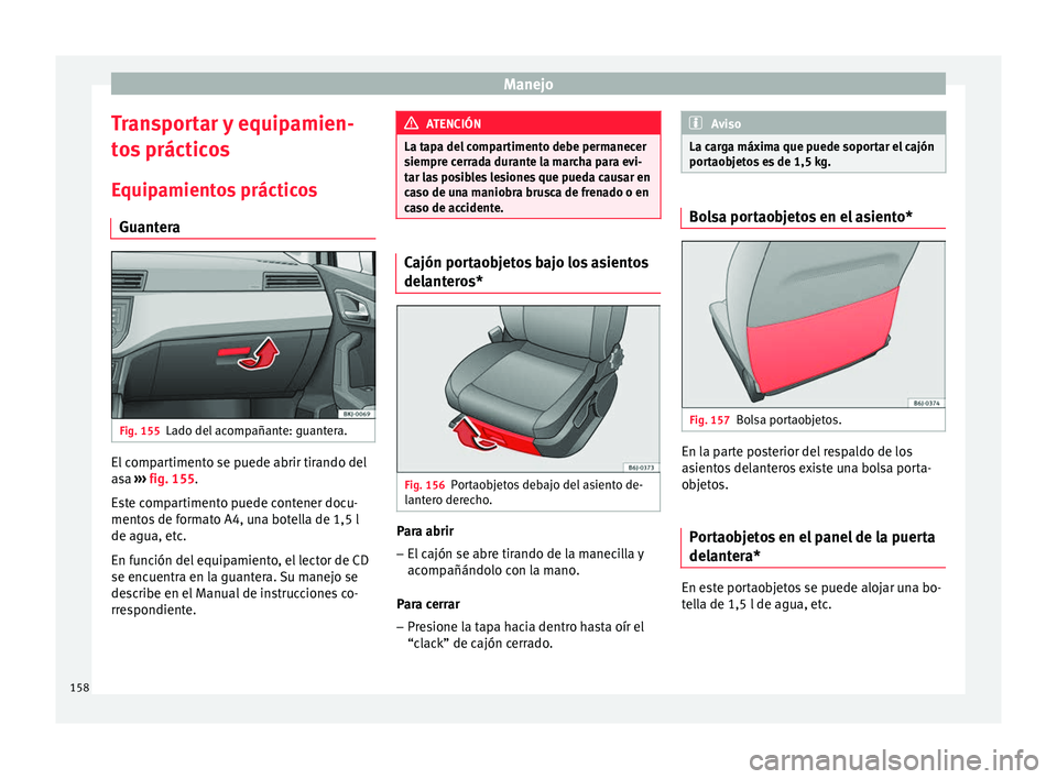 Seat Arona 2017  Manual del propietario (in Spanish) Manejo
Transportar y equipamien-
t o
s
 prácticos
Equipamientos prácticos Guantera Fig. 155
Lado del acompañante: guantera. El compartimento se puede abrir tirando del
a
s
a  ›

›› fig. 155.

