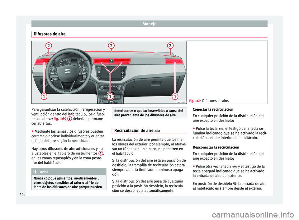 Seat Arona 2017 Manual del propietario (in Spanish) Manejo
Difusores de aire Fig. 169
Difusores de aire. Para garantizar la calefacción, refrigeración y
v
enti
l
ación dentro del habitáculo, los difuso-
res de aire ››› fig. 169 1 deberían Seat Arona 2017 Manual del propietario (in Spanish) Manejo
Difusores de aire Fig. 169
Difusores de aire. Para garantizar la calefacción, refrigeración y
v
enti
l
ación dentro del habitáculo, los difuso-
res de aire ››› fig. 169 1 deberían