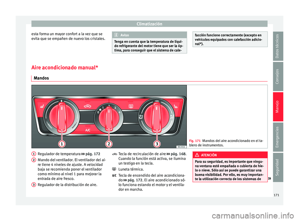 Seat Arona 2017 Manual del propietario (in Spanish) Climatización
esta forma un mayor confort a la vez que se
ev it
a que se emp
añen de nuevo los cristales. Aviso
Tenga en cuenta que la temperatura de líqui-
do refrig er
ante del motor tiene que s Seat Arona 2017 Manual del propietario (in Spanish) Climatización
esta forma un mayor confort a la vez que se
ev it
a que se emp
añen de nuevo los cristales. Aviso
Tenga en cuenta que la temperatura de líqui-
do refrig er
ante del motor tiene que s